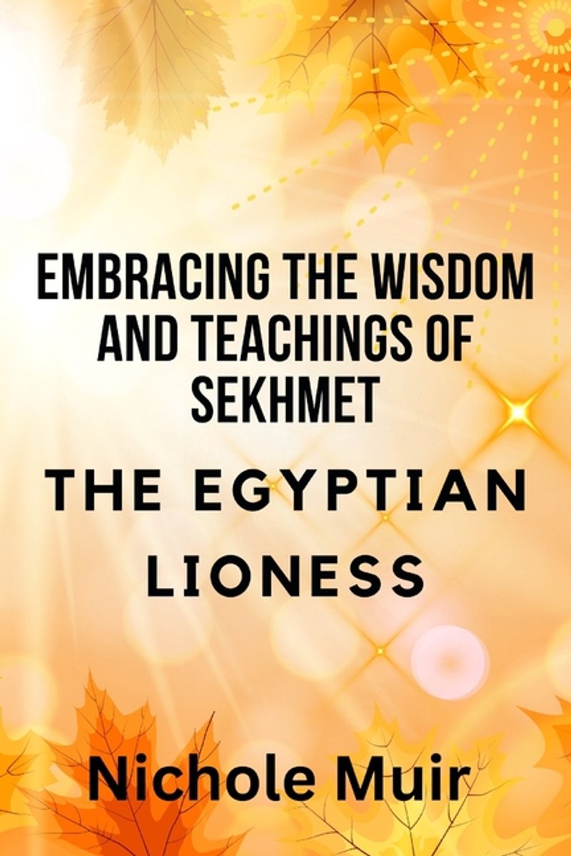 Embracing The Wisdom And Teachings Of Sekhmet - The Egyptian Lioness