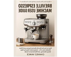 Espresso Machine Handleiding - Koffiezet Gids - Thuis Koffie Zetten - Stapsgewijze Uitleg - 125 Pagina's - Niet Van Toepassing