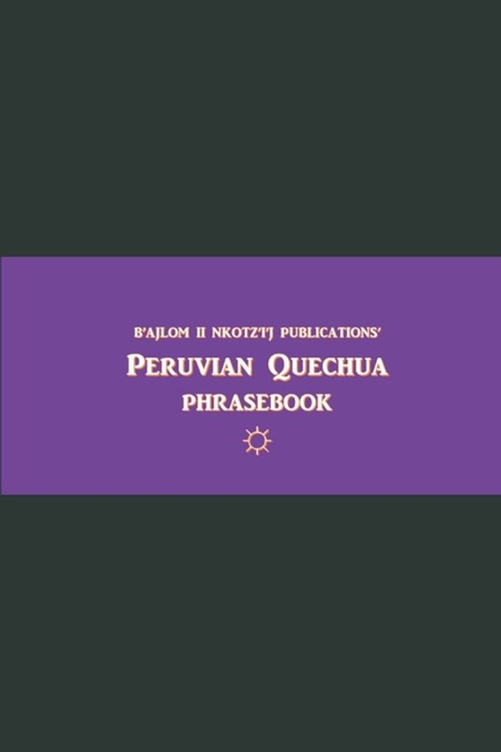 B'ajlom ii Nkotz'i'j Publications' Peruvian Quechua Phrasebo ... - cover