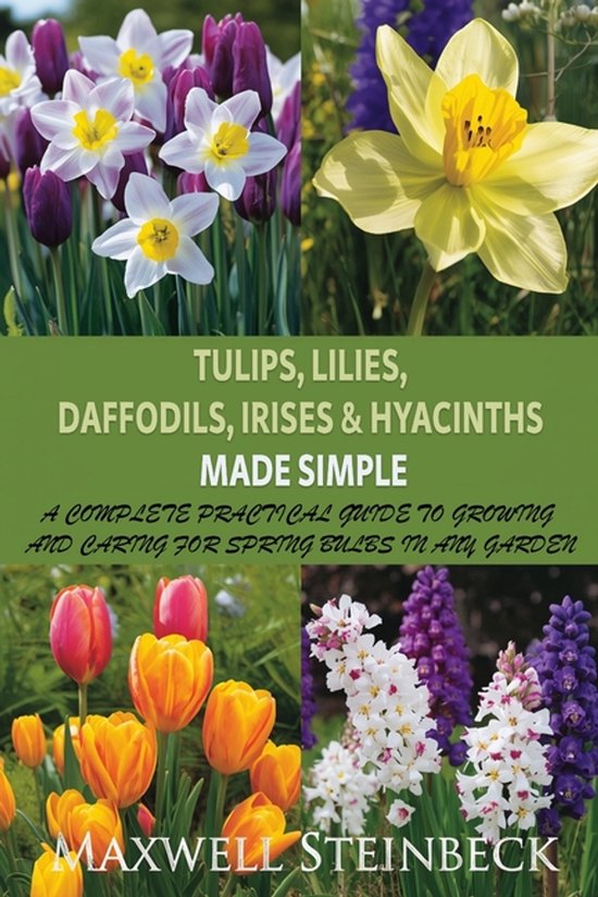 Smart Garden Care- Tulips, Lilies, Daffodils, Irises & Hyacinths Made Simple