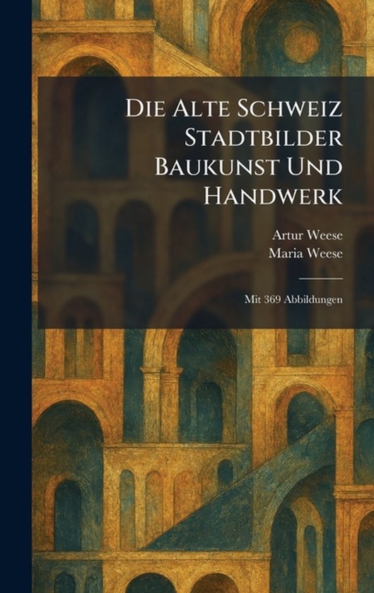 Die Alte Schweiz Stadtbilder Baukunst Und Handwerk - cover