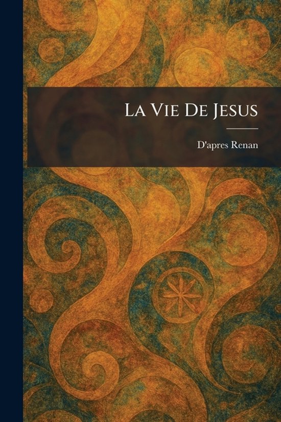 Couverture de livre "LA VIE DE JESUS" D'apres Renan sur fond décoratif de spirales dorées et bleues.