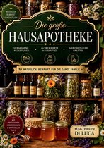 Die große Hausapotheke - vergessene Rezepturen, altbewährte Hausmittel, ganzheitliche Ansätze