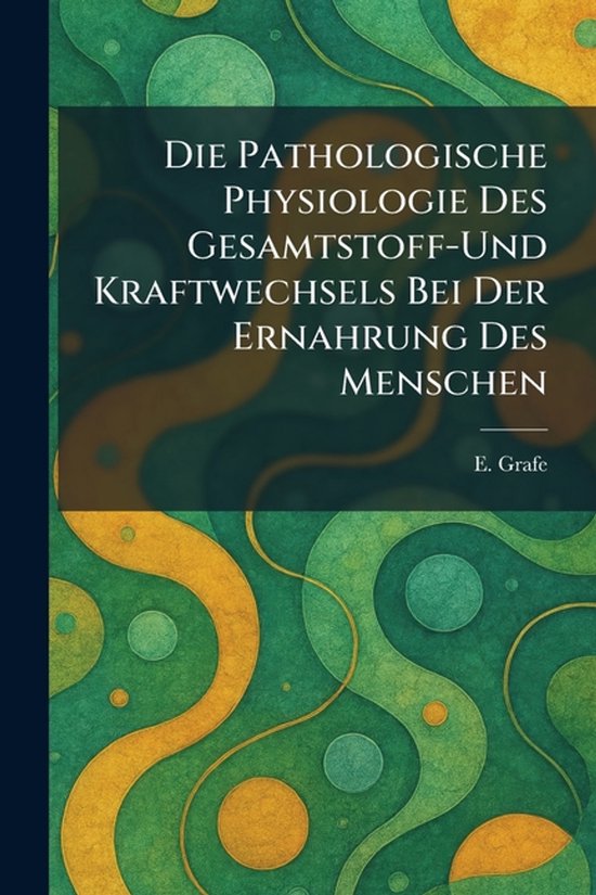 Die Pathologische Physiologie Des Gesamtstoff-Und Kraftwechs ... - cover