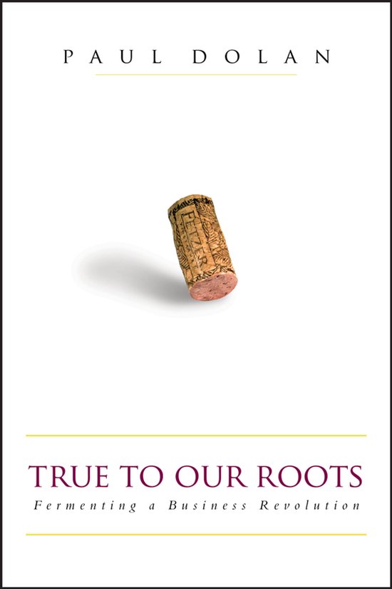 Boekomslag voor 'True To Our Roots' met een wijnkurk en de tekst 'PAUL DOLAN TRUE TO OUR ROOTS Fermenting a Business Revolution'.