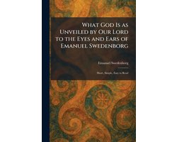 What God Is as Unveiled by Our Lord to the Eyes and Ears of Emanuel Swedenborg