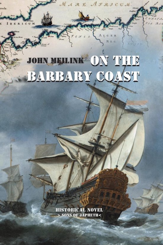 Boekcover met oude kaart en zeilschepen: John Meilink On the Barbary Coast, Historische Roman > Sons of Japheth <