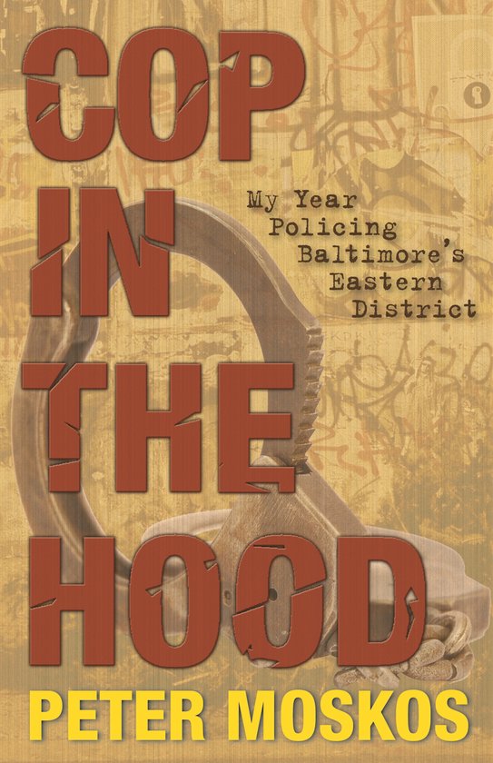 Boekcover met de titel 'COP IN THE HOOD' in grote letters. Een handboeien en tekst 'My Year Policing Baltimore's Eastern District' en 'PETER MOSKOS'.
