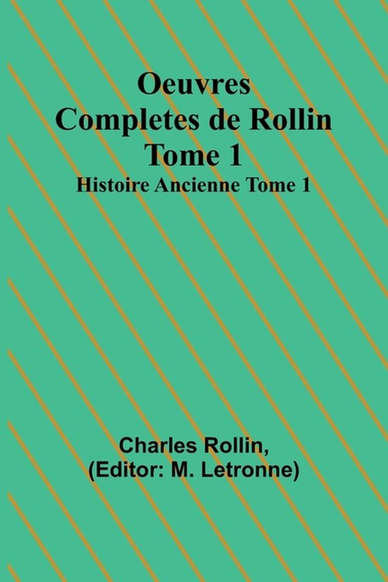 Oeuvres Completes de Rollin Tome 1; Histoire Ancienne Tome 1 - cover