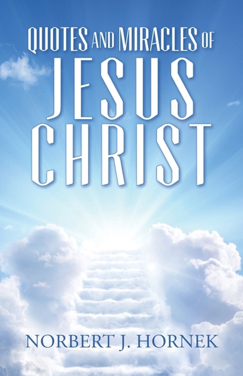 Quotes And Miracles Of Jesus Christ van Norbert J Hornek