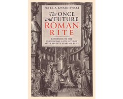The Once and Future Roman Rite: Returning to the Traditional Latin Liturgy After Seventy Years of Exile