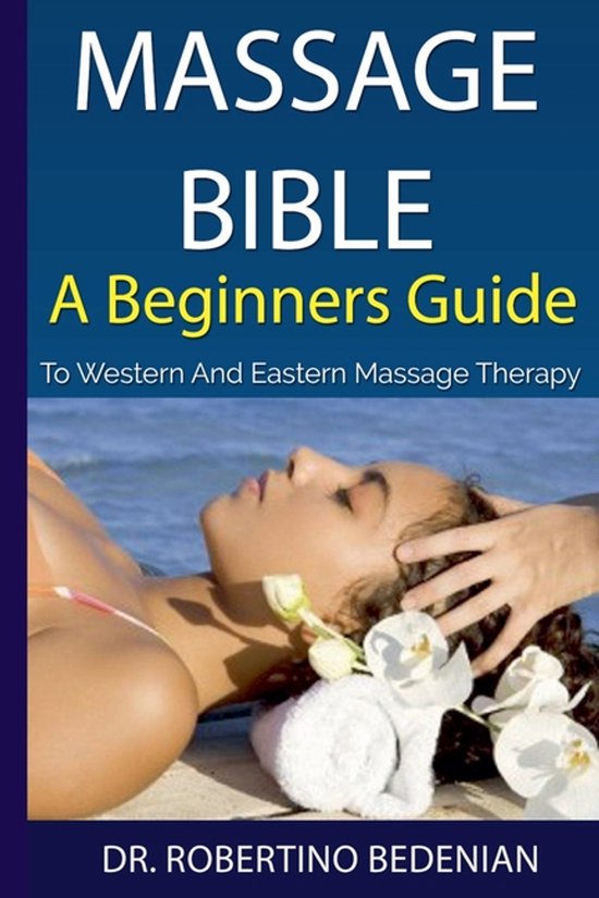 Massage Bible - A Beginners Guide To Western And Eastern Mas ... - cover