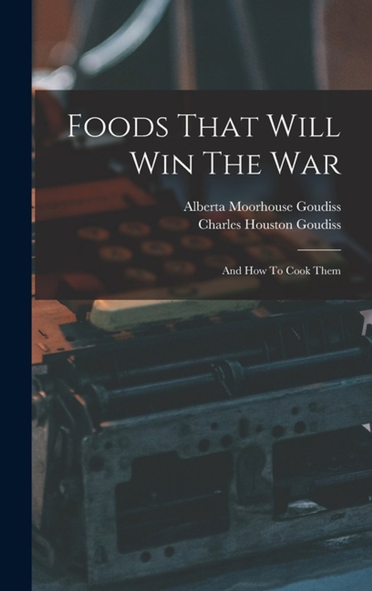 Foods That Will Win The War van Charles Houston Goudiss