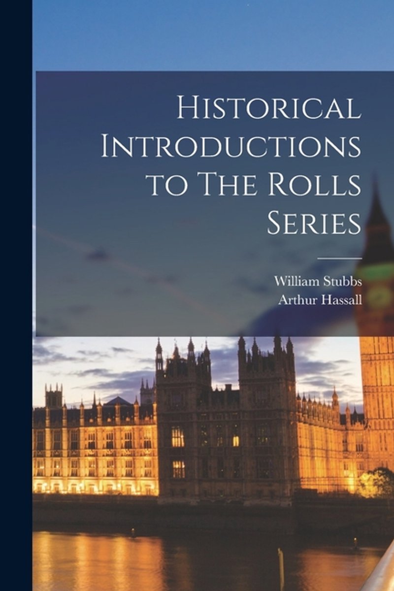 Historical Introductions To The Rolls Series van Arthur Hassall