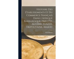 Histoire des établissements et du commerce français dans l'Afrique barbaresque, 1560-1793. Algérie, Tunisie, Tripolitaine, Maroc