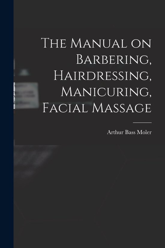 The Manual on Barbering, Hairdressing, Manicuring, Facial Ma ... - cover