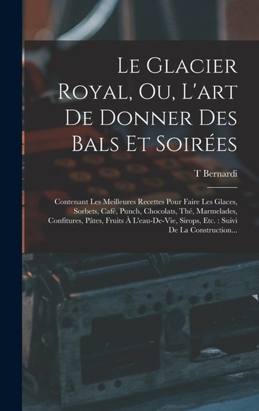 Le Glacier Royal, Ou, L'art De Donner Des Bals Et Soirées - cover