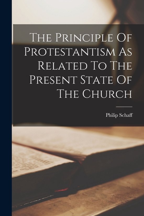 The Principle Of Protestantism As Related To The Present Sta ... - cover