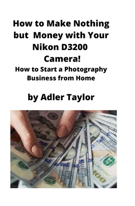 How to Make Nothing but Money with Your Nikon D3200 Camera! - cover