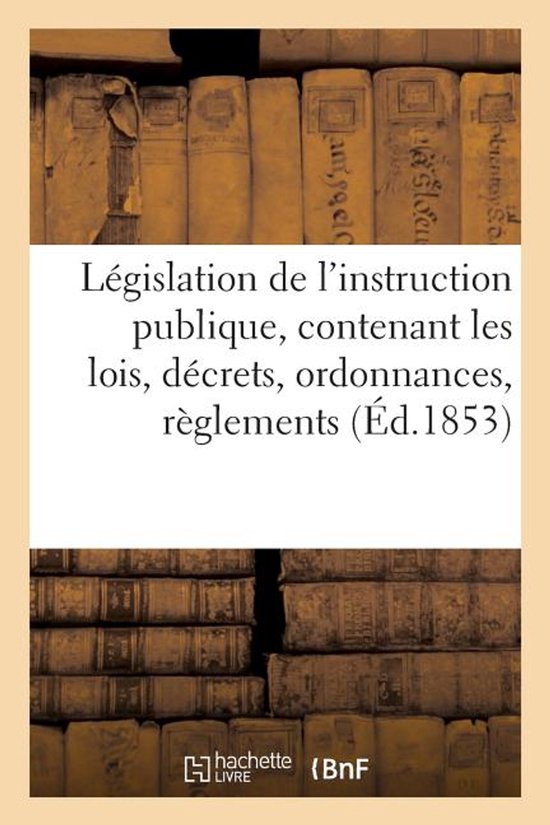 Sciences Sociales- Législation de l'Instruction Publique, Contenant Les Lois, Décrets, Ordonnances, Règlements