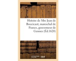 Histoire- Histoire de Mre Jean de Boucicaut, mareschal de France, gouverneur de Gennes