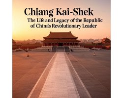 Chiang Kai-Shek: The Life and Legacy of the Republic of China’s Revolutionary Leader