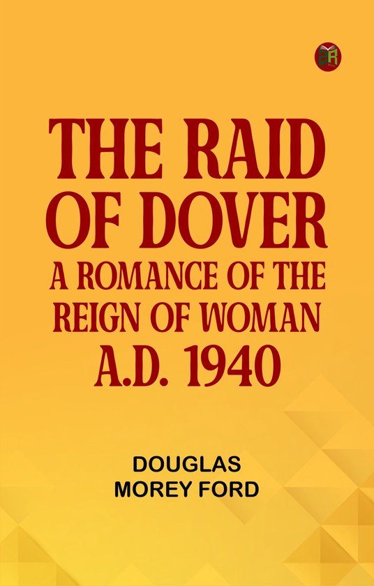 The Raid of Dover: A Romance of the Reign of Woman A.D. 1940