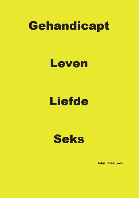 Boekomslag met gele achtergrond. Zwarte tekst: Gehandicapt Leven Liefde Seks. Rechtsonder: John Theeuwes.