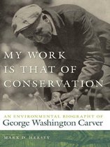 Environmental History and the American South Ser. - My Work Is That of Conservation