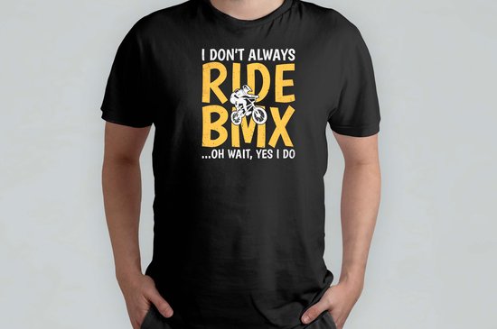 I Don't Always Ride BMX Oh Wait Yes I Do - T Shirt - BikeLife ...