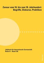 Jahrbuch fuer Internationale Germanistik 136 - Zensur vom 16. bis zum 18. Jahrhundert: Begriffe, Diskurse, Praktiken