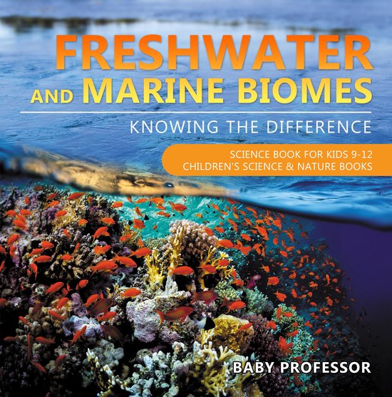 Freshwater and Marine Biomes: Knowing the Difference - Science Book for Kids 9-12 Children's Science & Nature Books