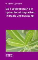 Leben Lernen 268 - Die 5 Wirkfaktoren der systemisch-integrativen Therapie und Beratung (Leben Lernen, Bd. 268)