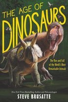 The Age of Dinosaurs The Rise and Fall of the Worlds Most Remarkable Animals