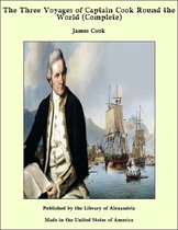 The Three Voyages of Captain Cook Round the World (Complete)