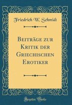 Beiträge Zur Kritik Der Griechischen Erotiker (Classic Reprint)