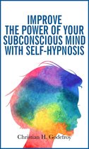 Improve the Power of Your Subconscious Mind With Self-Hypnosis
