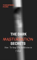 The Dark Masturbation Secrets: How to stop the addiction in 7 days