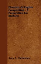 Elements Of English Composition - A Preparation For Rhetoric