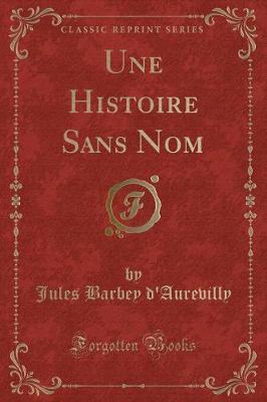 Une Histoire Sans Nom (Classic Reprint), Professor Jules Barbey D