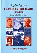 Byd a Bywyd Caradog Prichard 1904-1980 - Bywgraffiad Darluniadol