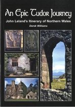 Epic Tudor Journey, An ? John Leland's Itinerary of Northern Wales