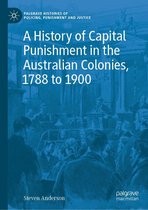 Palgrave Histories of Policing, Punishment and Justice - A History of Capital Punishment in the Australian Colonies, 1788 to 1900