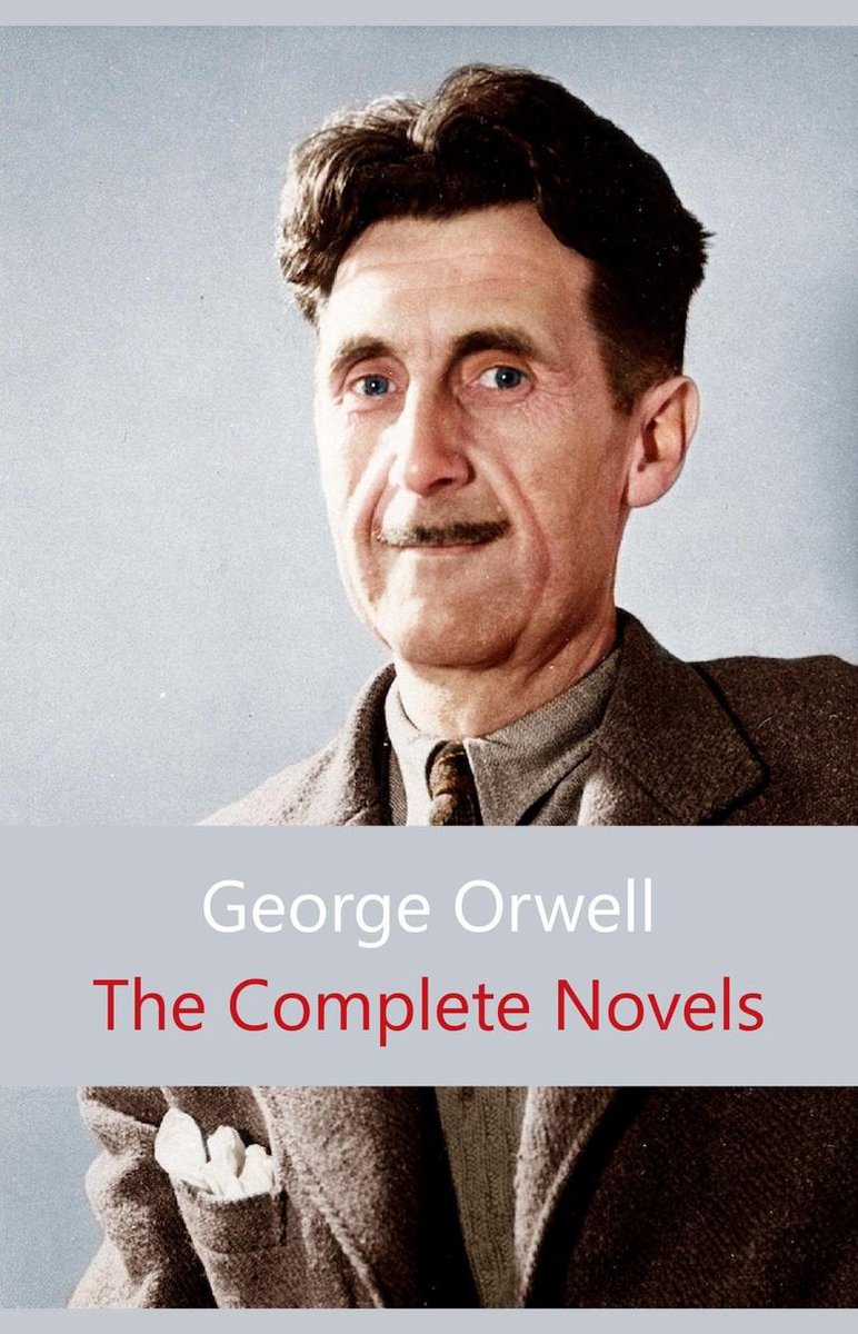 The Complete Novels of George Orwell: Animal Farm, Burmese Days, A Clergyman's Daughter, Coming Up for Air, Keep the Aspidistra Flying, Nineteen Eighty-Four - George Orwell
