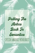 Putting The Antics Back In Semantics Speech Language Pathologist: Speech Therapist Notebook - Appreciation Gift for SLP Teacher