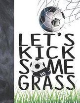 Let's Kick Some Grass: Soccer Book For Boys And Girls - A Sketchbook Sketchpad Activity Book For Kids To Draw And Sketch In