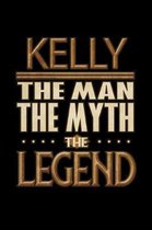 Kelly The Man The Myth The Legend: Kelly Journal 6x9 Notebook Personalized Gift For Male Called Kelly The Man The Myth The Legend