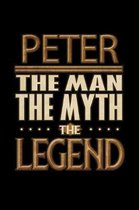 Peter The Man The Myth The Legend: Peter Journal 6x9 Notebook Personalized Gift For Male Called Peter The Man The Myth The Legend
