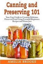 Canning and Preserving 101: Your Easy Guide to Creating Delicious Preserved Food Using Home Jars and Essential Beginners Recipes