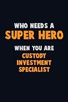 Who Need A SUPER HERO, When You Are Custody Investment Specialist